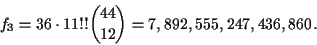 \begin{displaymath}f_3 = 36\cdot 11!!{{44}\choose{12}} = 7,892,555,247,436,860.\end{displaymath}