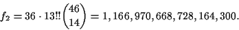 \begin{displaymath}f_2 = 36\cdot 13!!{{46}\choose{14}} = 1,166,970,668,728,164,300.\end{displaymath}