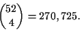\begin{displaymath}{{52}\choose{4}}= 270,725.\end{displaymath}