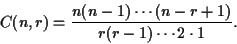 \begin{displaymath}C(n,r)=\frac{n(n-1)\cdots (n-r+1)}{r(r-1)\cdots 2\cdot 1}.\end{displaymath}