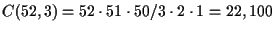 $C(52,3)=52\cdot
51\cdot 50/3\cdot 2\cdot 1=22,100$