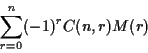 \begin{displaymath}\sum_{r=0}^n (-1)^rC(n,r)M(r)\end{displaymath}