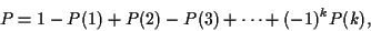 \begin{displaymath}P = 1 - P(1) + P(2) - P(3) + \cdots + (-1)^kP(k),\end{displaymath}