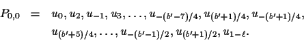 \begin{eqnarray*}P_{0,0}&=&u_0, u_2, u_{-1}, u_3, \ldots, u_{-(b'-7)/4}, u_{(b'+...
...&&u_{(b'+5)/4}, \ldots, u_{-(b'-1)/2}, u_{(b'+1)/2}, u_{1-\ell}.
\end{eqnarray*}