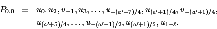 \begin{eqnarray*}P_{0,0} & = & u_{0},u_2,u_{-1},u_{3},\ldots,u_{-(a'-7)/4},u_{(a...
...& u_{(a'+5)/4}, \ldots, u_{-(a'-1)/2}, u_{(a'+1)/2}, u_{1-\ell}.
\end{eqnarray*}